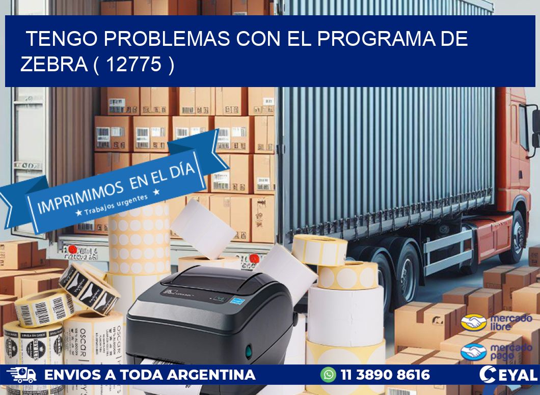 TENGO PROBLEMAS CON EL PROGRAMA DE ZEBRA ( 12775 )