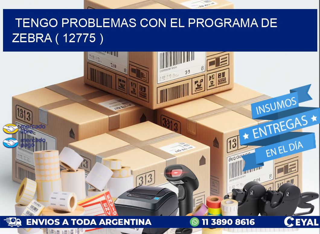 TENGO PROBLEMAS CON EL PROGRAMA DE ZEBRA ( 12775 )