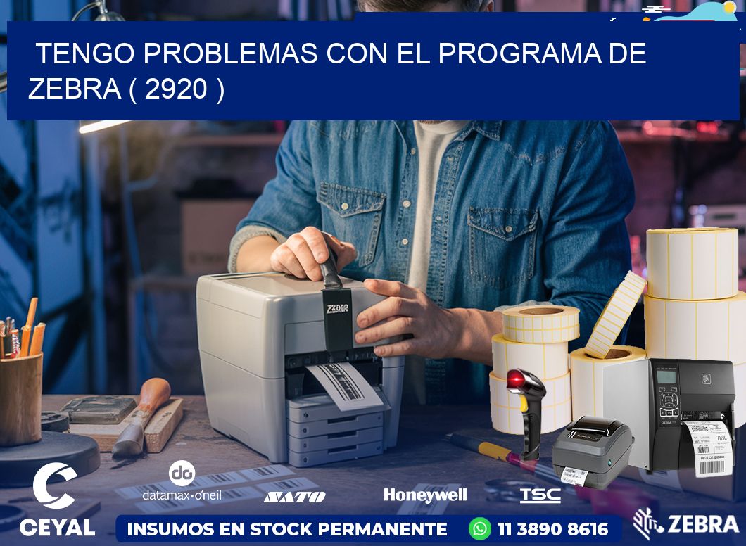 TENGO PROBLEMAS CON EL PROGRAMA DE ZEBRA ( 2920 )