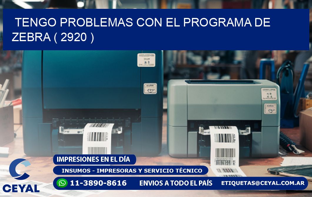 TENGO PROBLEMAS CON EL PROGRAMA DE ZEBRA ( 2920 )