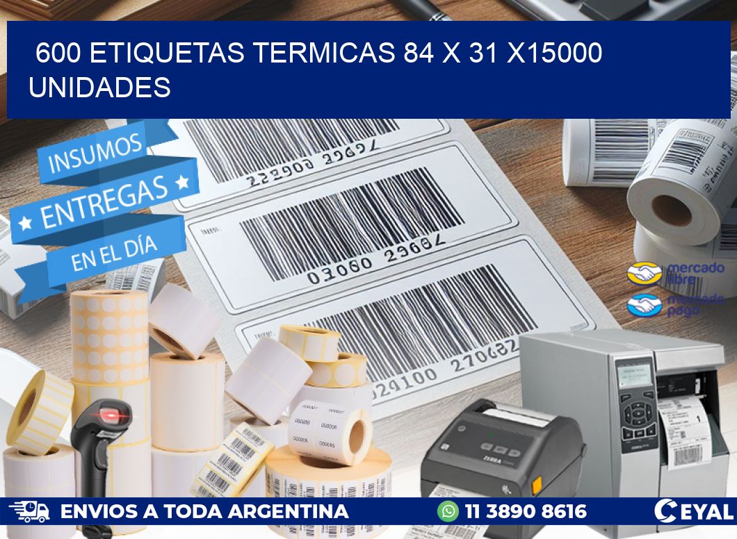 600 ETIQUETAS TERMICAS 84 x 31 X15000 UNIDADES