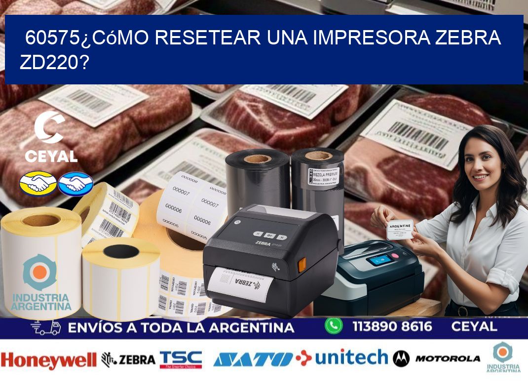 60575¿Cómo resetear una impresora Zebra ZD220?