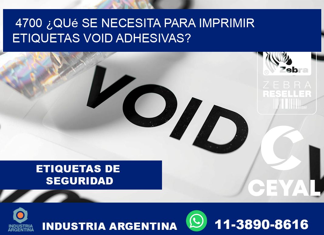 4700 ¿Qué se necesita para imprimir etiquetas void adhesivas?